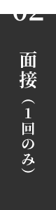 02 面接（1回のみ）